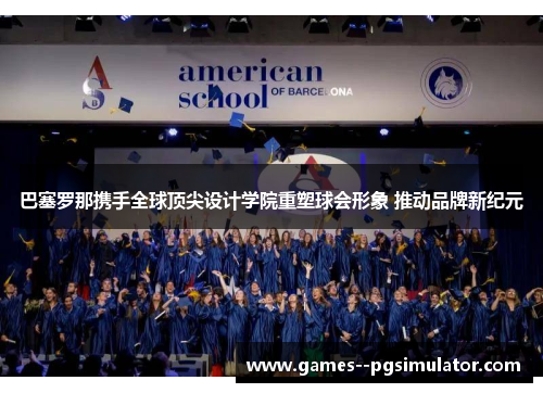 巴塞罗那携手全球顶尖设计学院重塑球会形象 推动品牌新纪元