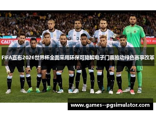 FIFA宣布2026世界杯全面采用环保可降解电子门票推动绿色赛事改革