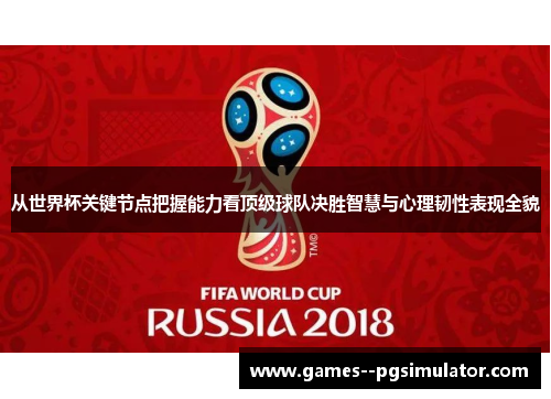 从世界杯关键节点把握能力看顶级球队决胜智慧与心理韧性表现全貌